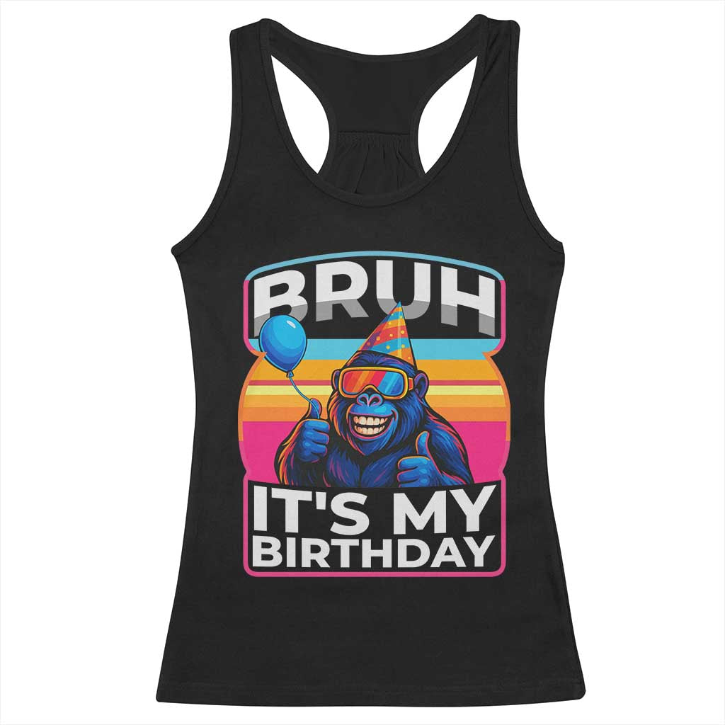 Bruh It Is My Birthday Racerback Tank Top Funny Gorilla Lover Gift TS12 Black Print Your Wear