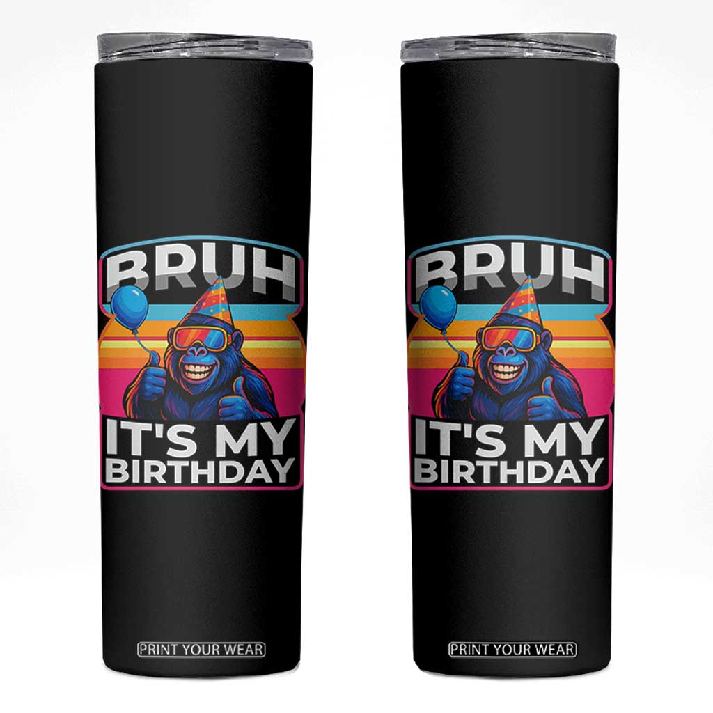 Bruh It Is My Birthday Skinny Tumbler Funny Gorilla Lover Gift TS12 Black Print Your Wear