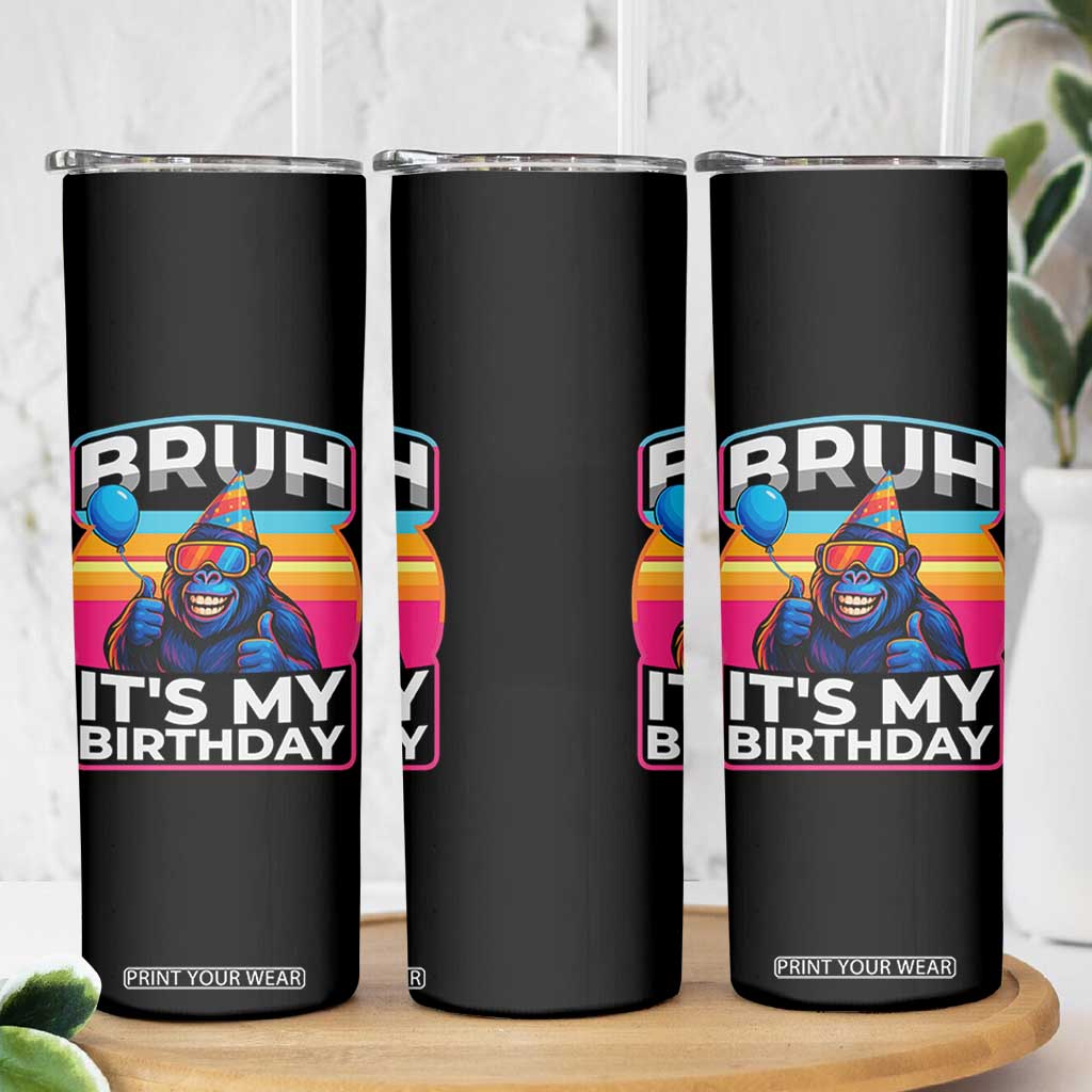 Bruh It Is My Birthday Skinny Tumbler Funny Gorilla Lover Gift TS12 Print Your Wear