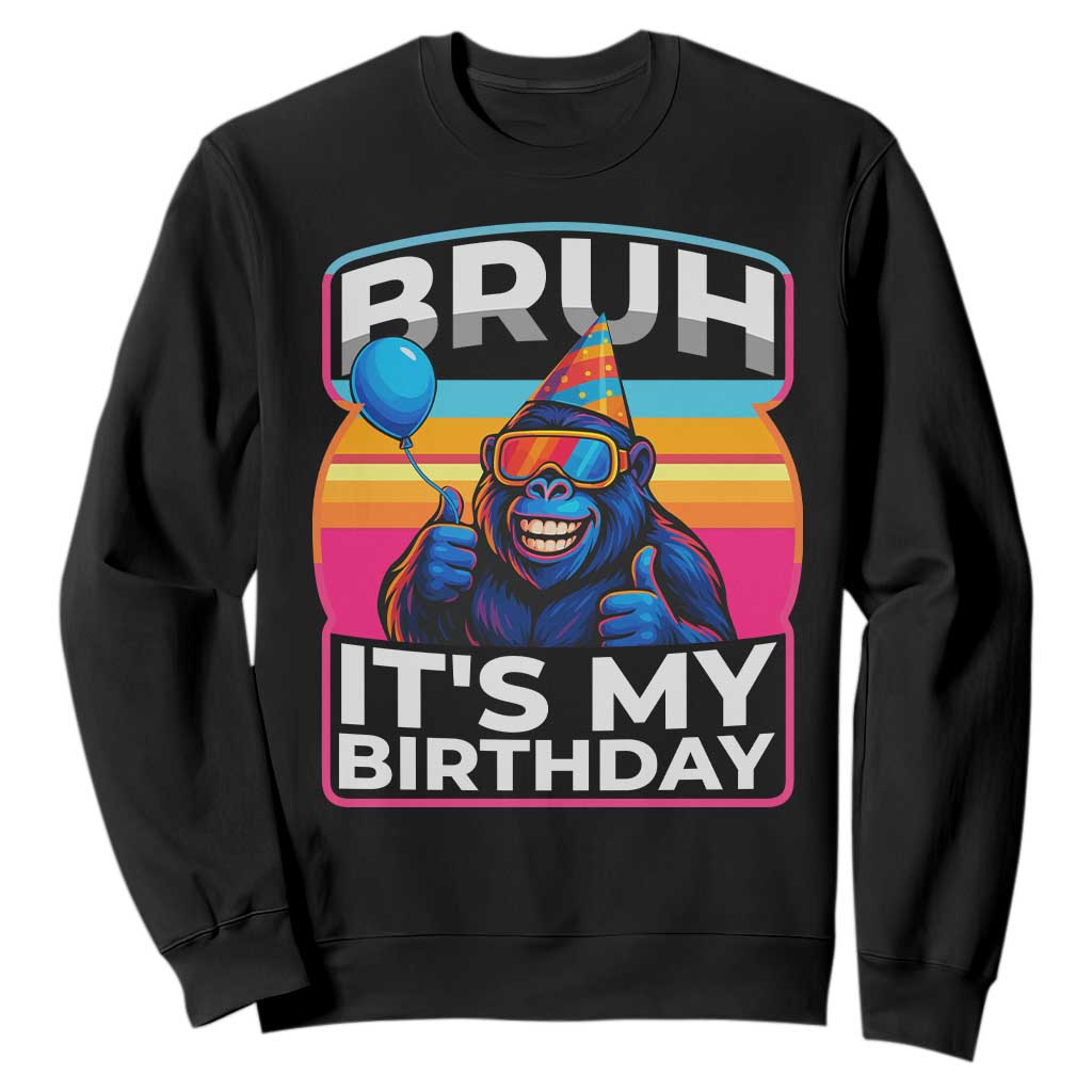 Bruh It Is My Birthday Sweatshirt Funny Gorilla Lover Gift TS12 Black Print Your Wear