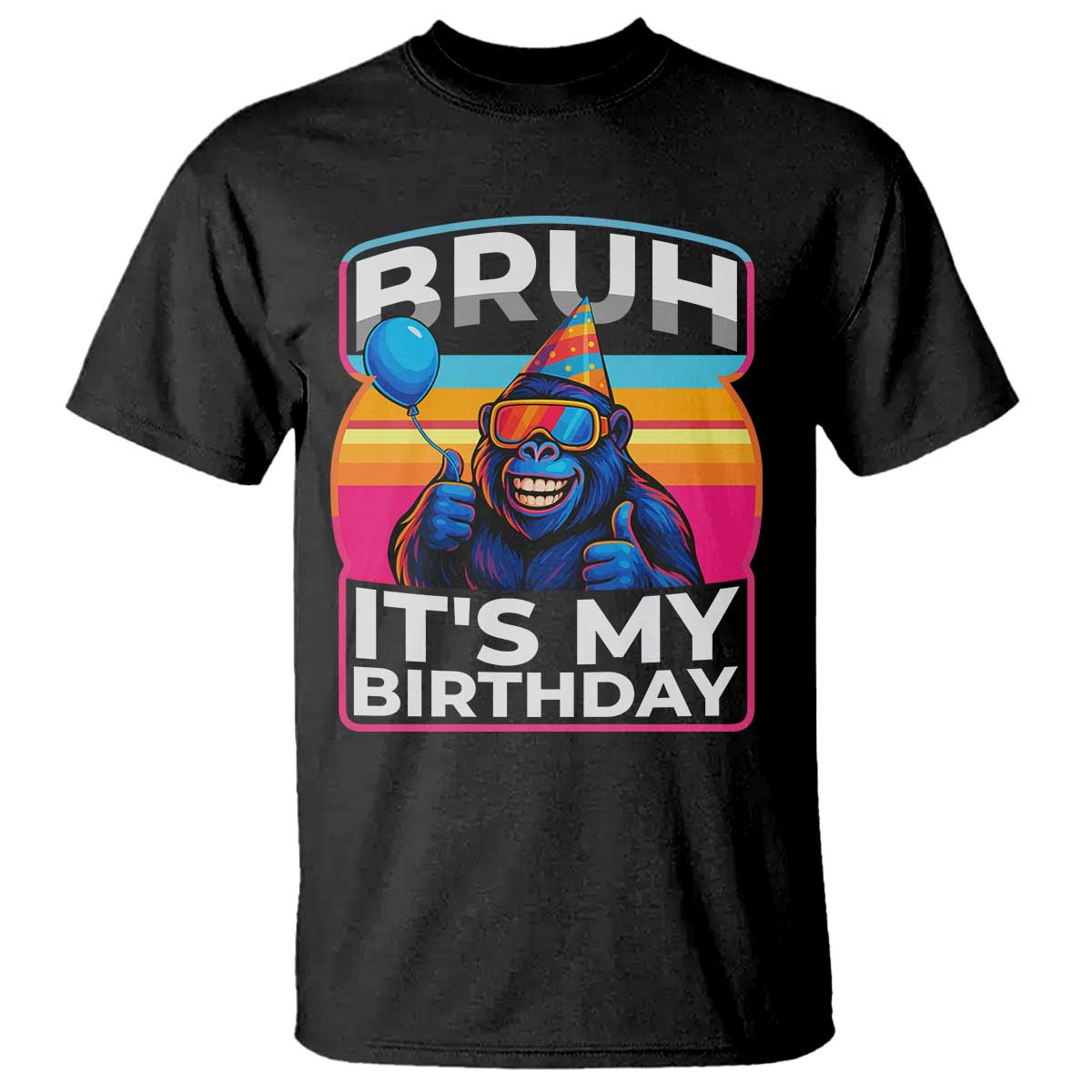 Bruh It Is My Birthday T Shirt Funny Gorilla Lover Gift TS12 Black Print Your Wear