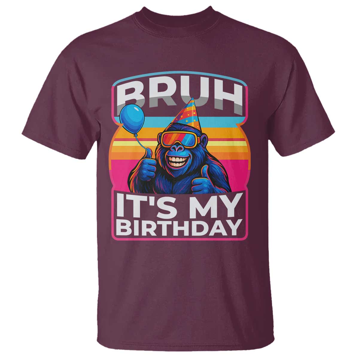 Bruh It Is My Birthday T Shirt Funny Gorilla Lover Gift TS12 Maroon Print Your Wear