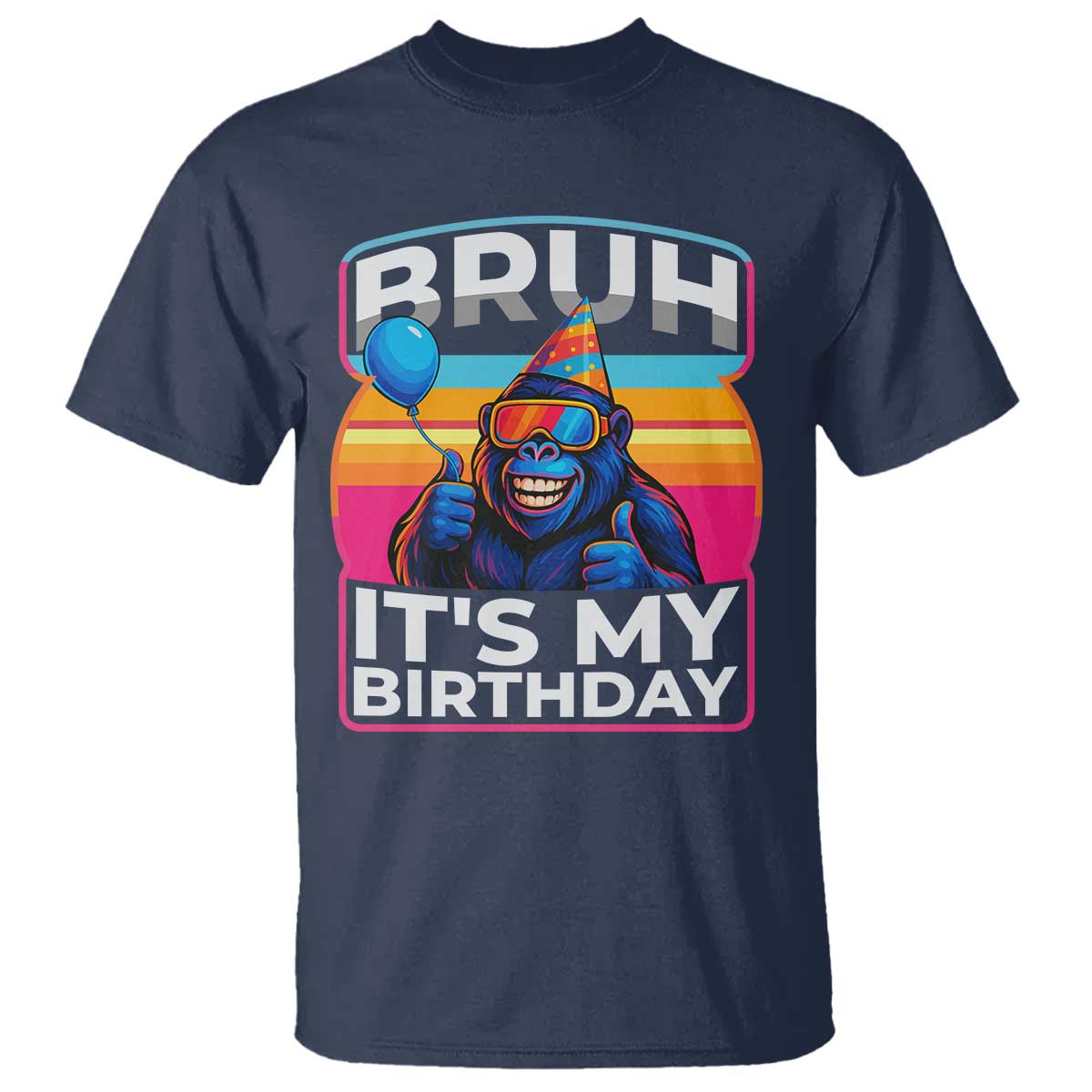 Bruh It Is My Birthday T Shirt Funny Gorilla Lover Gift TS12 Navy Print Your Wear