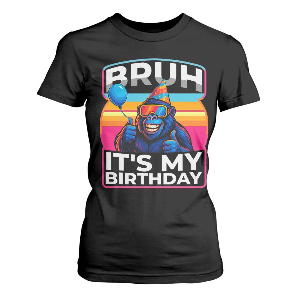 Bruh It Is My Birthday T Shirt For Women Funny Gorilla Lover Gift TS12 Black Print Your Wear