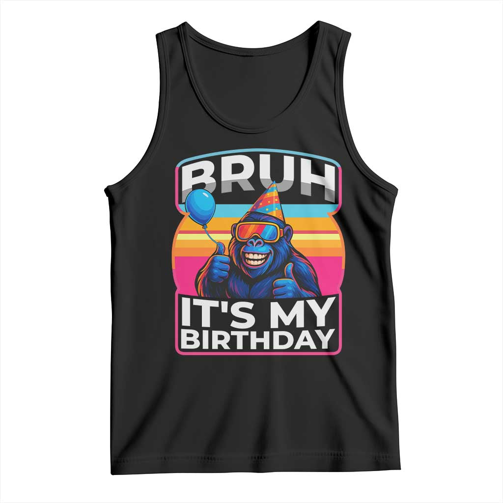 Bruh It Is My Birthday Tank Top Funny Gorilla Lover Gift TS12 Black Print Your Wear