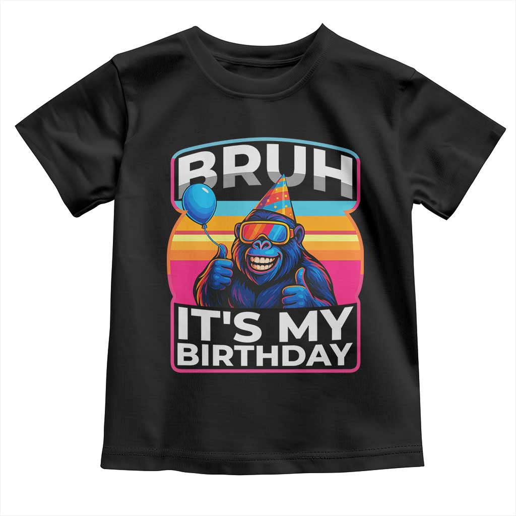Bruh It Is My Birthday Toddler T Shirt Funny Gorilla Lover Gift TS12 Black Print Your Wear