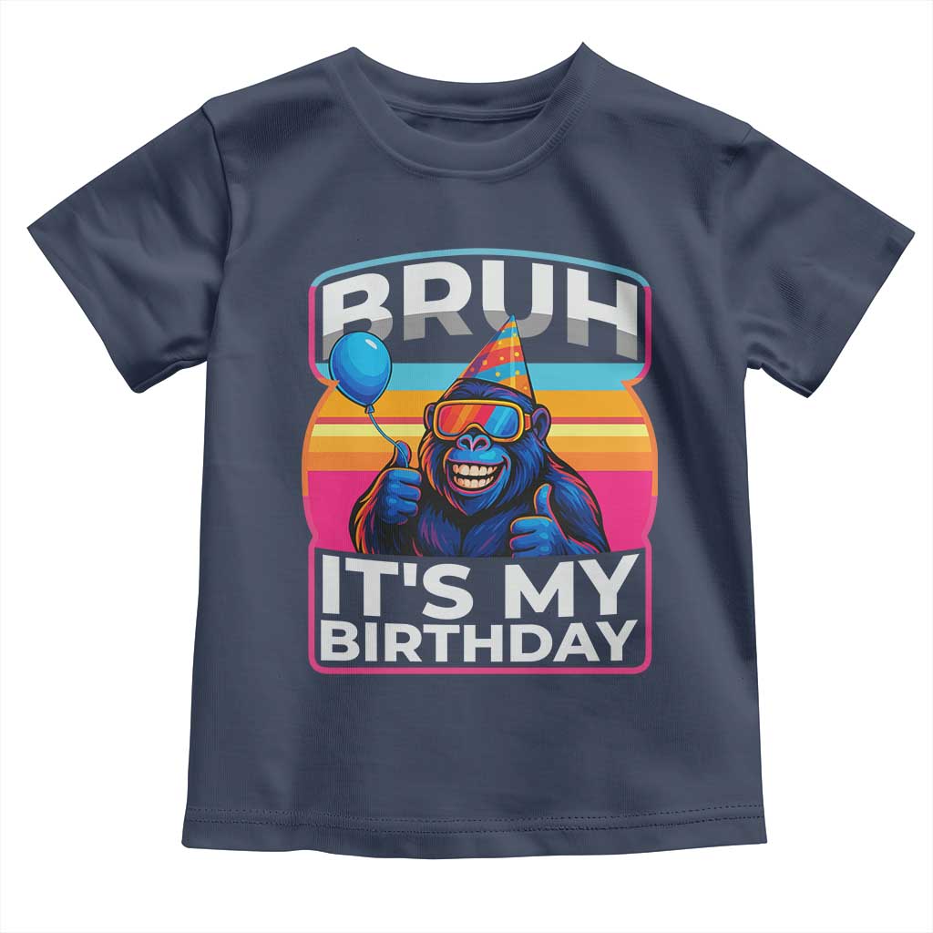 Bruh It Is My Birthday Toddler T Shirt Funny Gorilla Lover Gift TS12 Navy Print Your Wear
