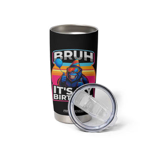 Bruh It Is My Birthday Tumbler Cup Funny Gorilla Lover Gift TS12 Print Your Wear