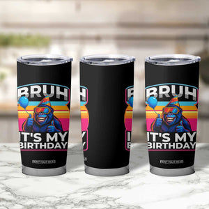 Bruh It Is My Birthday Tumbler Cup Funny Gorilla Lover Gift TS12 Print Your Wear