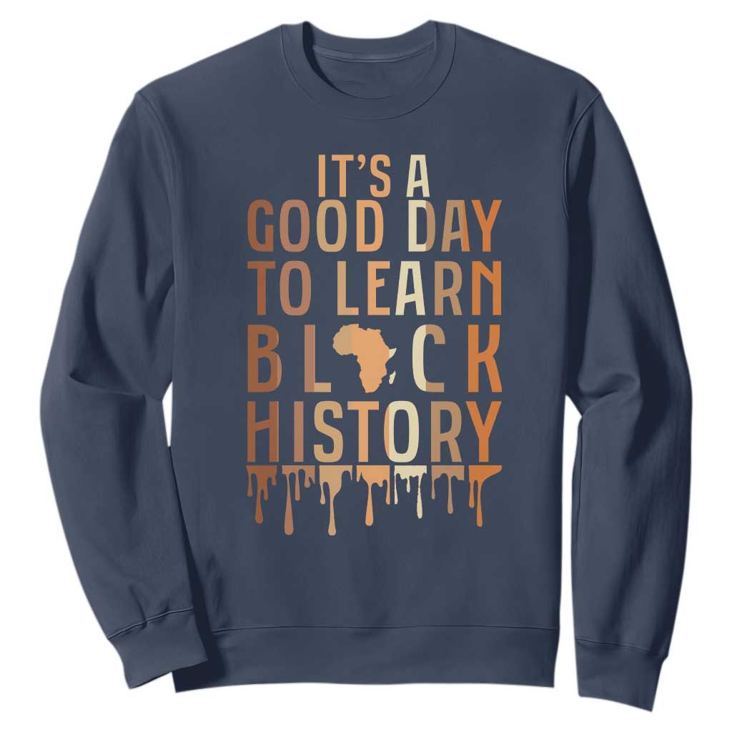 It Is A Good Day To Learn Black History Sweatshirt Black History Month TS12 Navy Print Your Wear