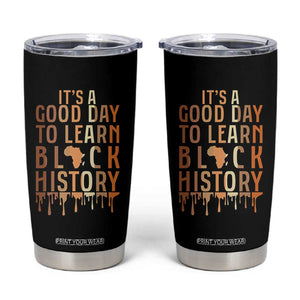 It Is A Good Day To Learn Black History Tumbler Cup Black History Month TS12 Black Print Your Wear
