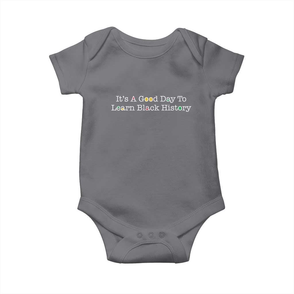 African American Educator Gift Baby Onesie It Is A Good Day To Learn Black History TS12 Charcoal Print Your Wear