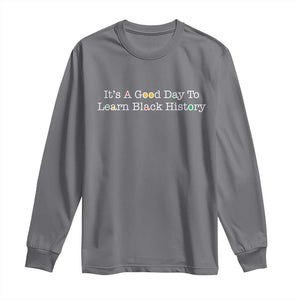 African American Educator Gift Long Sleeve Shirt It Is A Good Day To Learn Black History TS12 Charcoal Print Your Wear