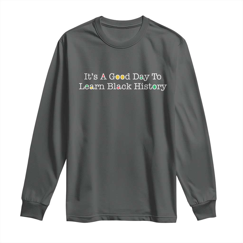 African American Educator Gift Long Sleeve Shirt It Is A Good Day To Learn Black History TS12 Dark Heather Print Your Wear