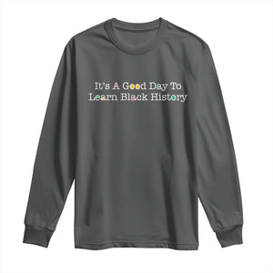 African American Educator Gift Long Sleeve Shirt It Is A Good Day To Learn Black History TS12 Dark Heather Print Your Wear