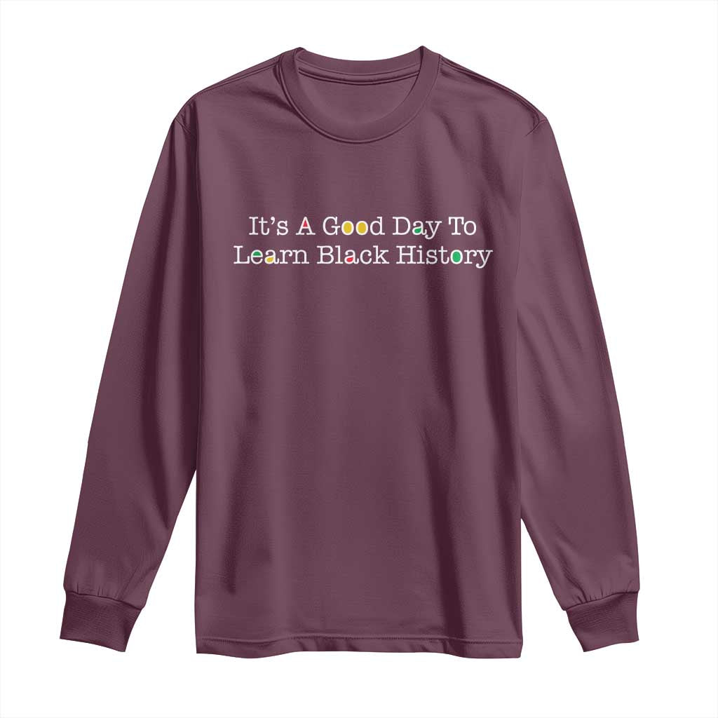 African American Educator Gift Long Sleeve Shirt It Is A Good Day To Learn Black History TS12 Maroon Print Your Wear
