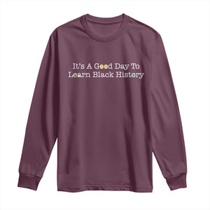 African American Educator Gift Long Sleeve Shirt It Is A Good Day To Learn Black History TS12 Maroon Print Your Wear