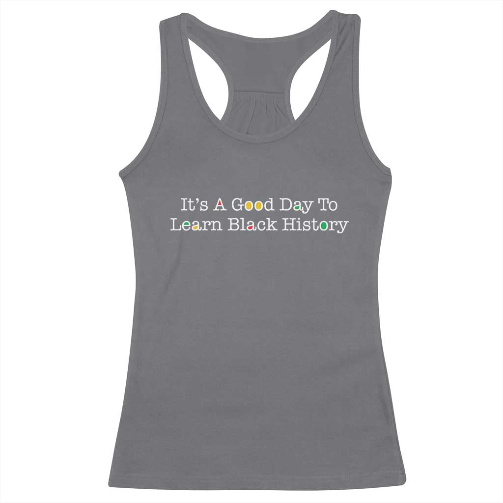 African American Educator Gift Racerback Tank Top It Is A Good Day To Learn Black History TS12 Charcoal Print Your Wear