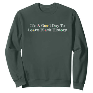 African American Educator Gift Sweatshirt It Is A Good Day To Learn Black History TS12 Dark Forest Green Print Your Wear