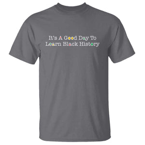 African American Educator Gift T Shirt It Is A Good Day To Learn Black History TS12 Charcoal Print Your Wear