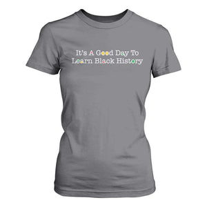 African American Educator Gift T Shirt For Women It Is A Good Day To Learn Black History TS12 Charcoal Print Your Wear