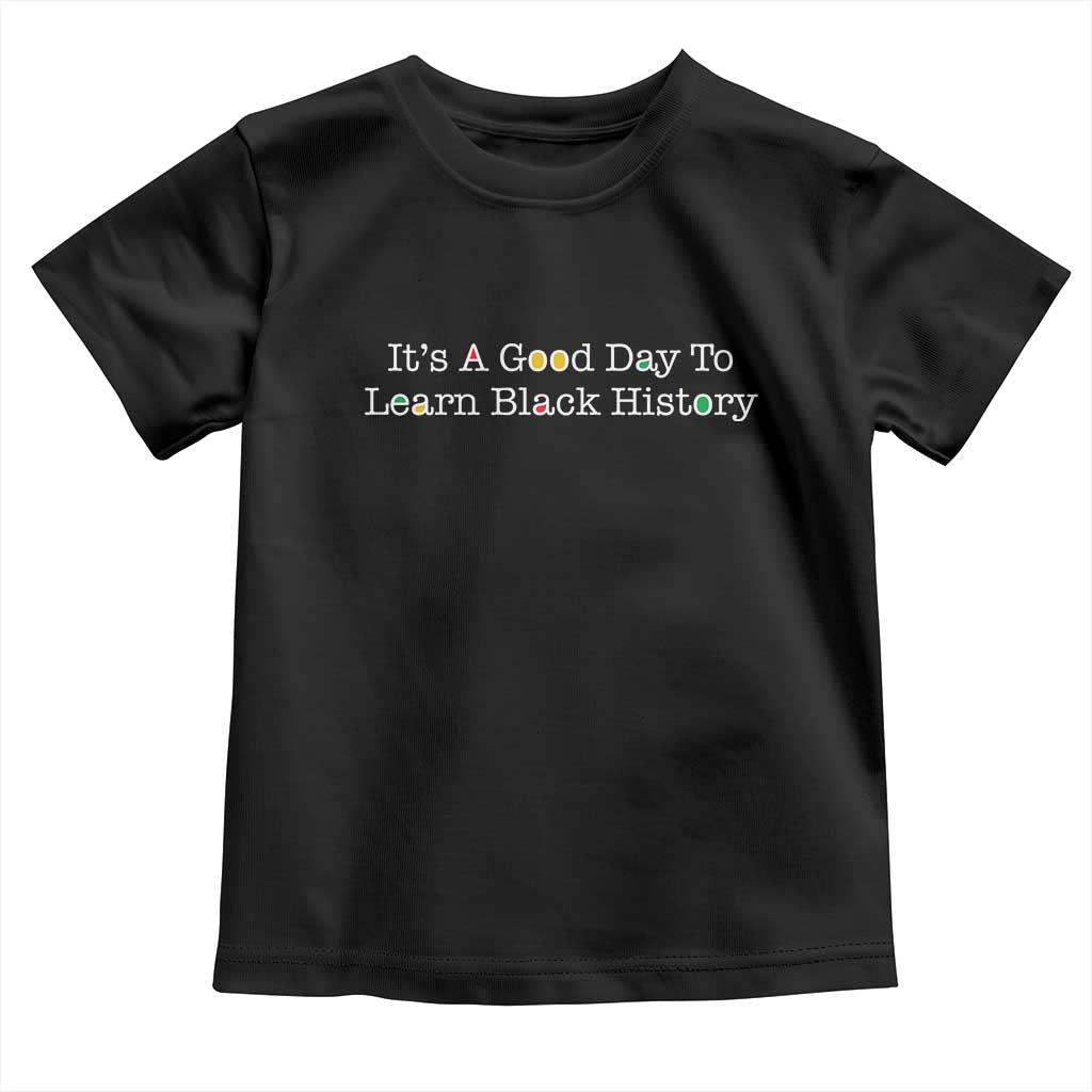 African American Educator Gift Toddler T Shirt It Is A Good Day To Learn Black History TS12 Black Print Your Wear