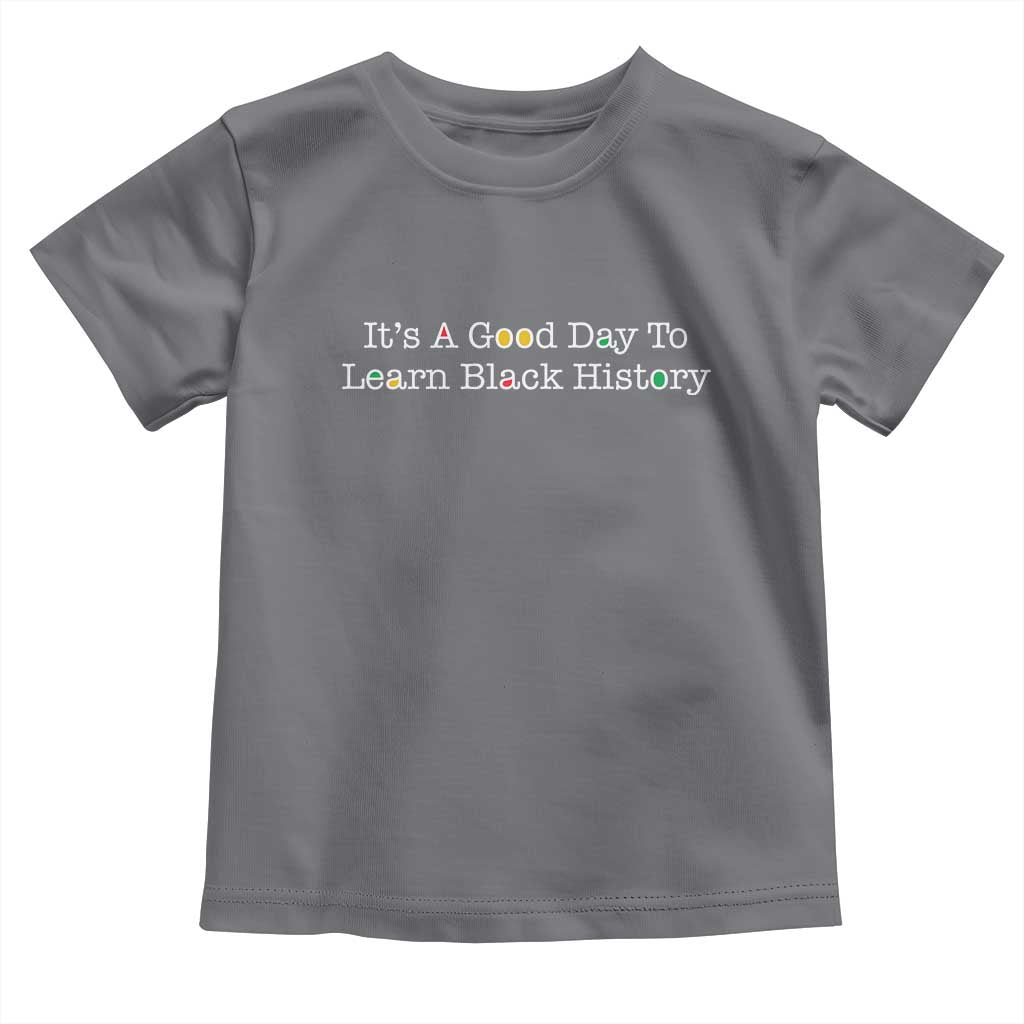 African American Educator Gift Toddler T Shirt It Is A Good Day To Learn Black History TS12 Charcoal Print Your Wear