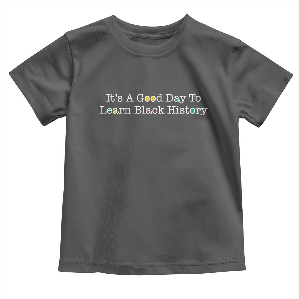 African American Educator Gift Toddler T Shirt It Is A Good Day To Learn Black History TS12 Dark Heather Print Your Wear