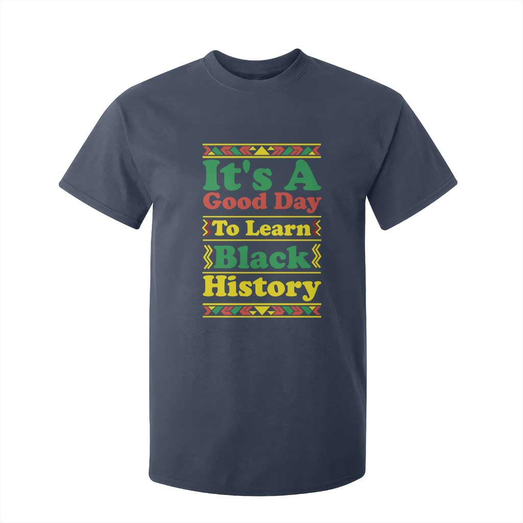 It Is A Good Day To Learn Black History T Shirt For Kid African American Pride Teacher Gift TS12 Navy Print Your Wear