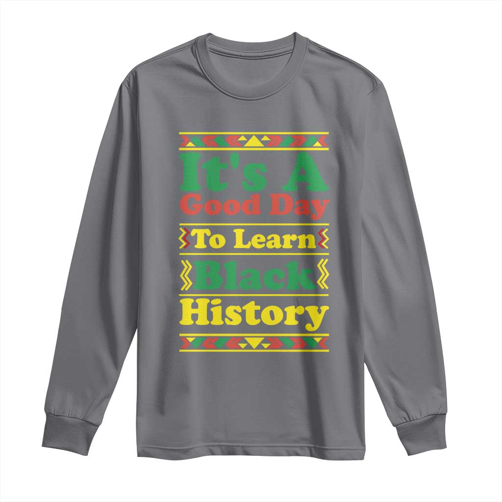 It Is A Good Day To Learn Black History Long Sleeve Shirt African American Pride Teacher Gift TS12 Charcoal Print Your Wear