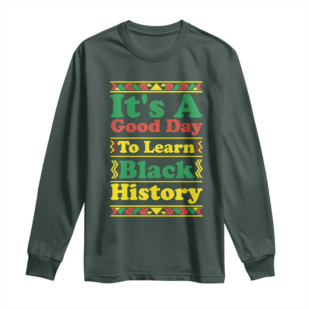 It Is A Good Day To Learn Black History Long Sleeve Shirt African American Pride Teacher Gift TS12 Dark Forest Green Print Your Wear