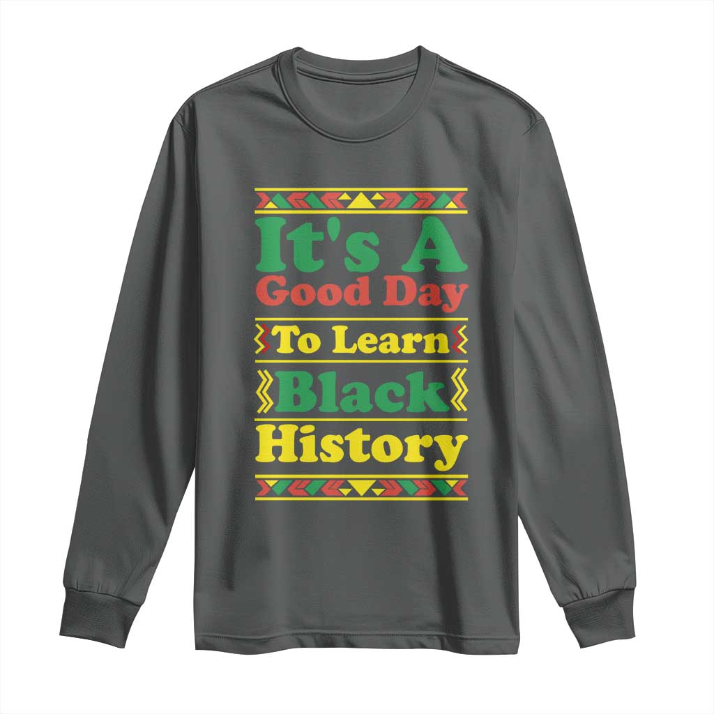 It Is A Good Day To Learn Black History Long Sleeve Shirt African American Pride Teacher Gift TS12 Dark Heather Print Your Wear
