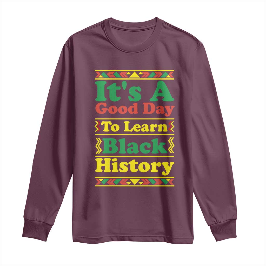 It Is A Good Day To Learn Black History Long Sleeve Shirt African American Pride Teacher Gift TS12 Maroon Print Your Wear