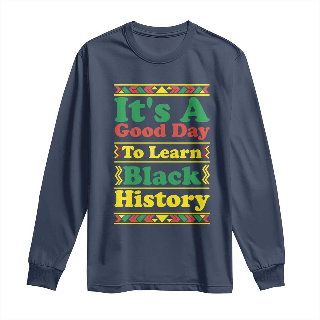 It Is A Good Day To Learn Black History Long Sleeve Shirt African American Pride Teacher Gift TS12 Navy Print Your Wear