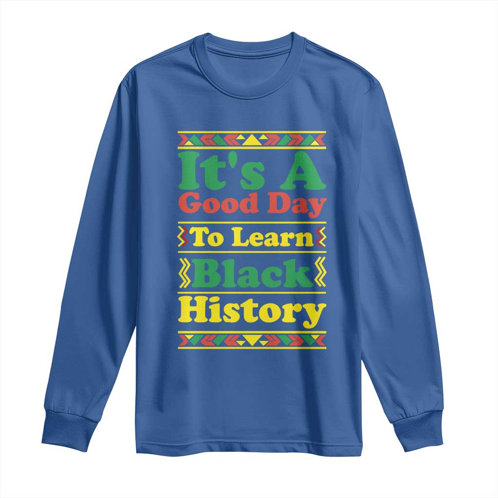 It Is A Good Day To Learn Black History Long Sleeve Shirt African American Pride Teacher Gift TS12 Royal Blue Print Your Wear