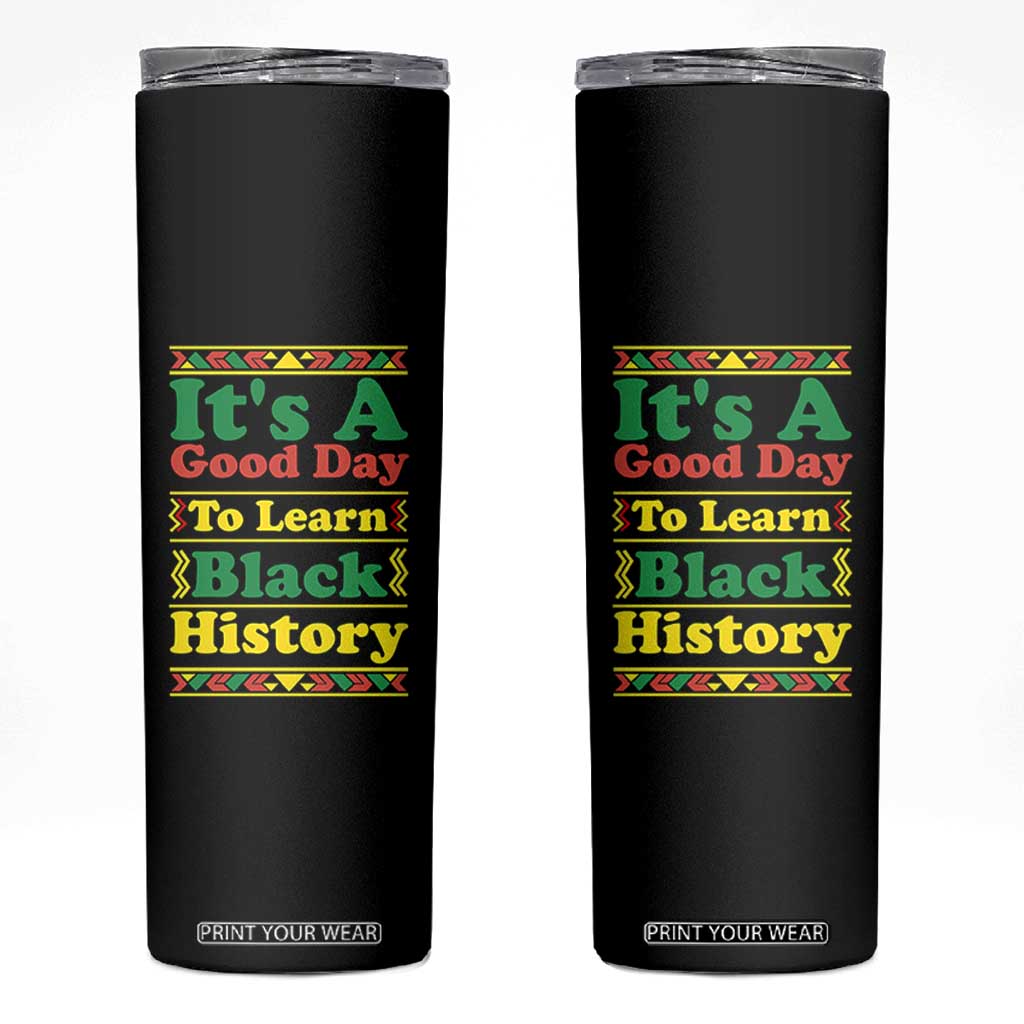 It Is A Good Day To Learn Black History Skinny Tumbler African American Pride Teacher Gift TS12 Black Print Your Wear