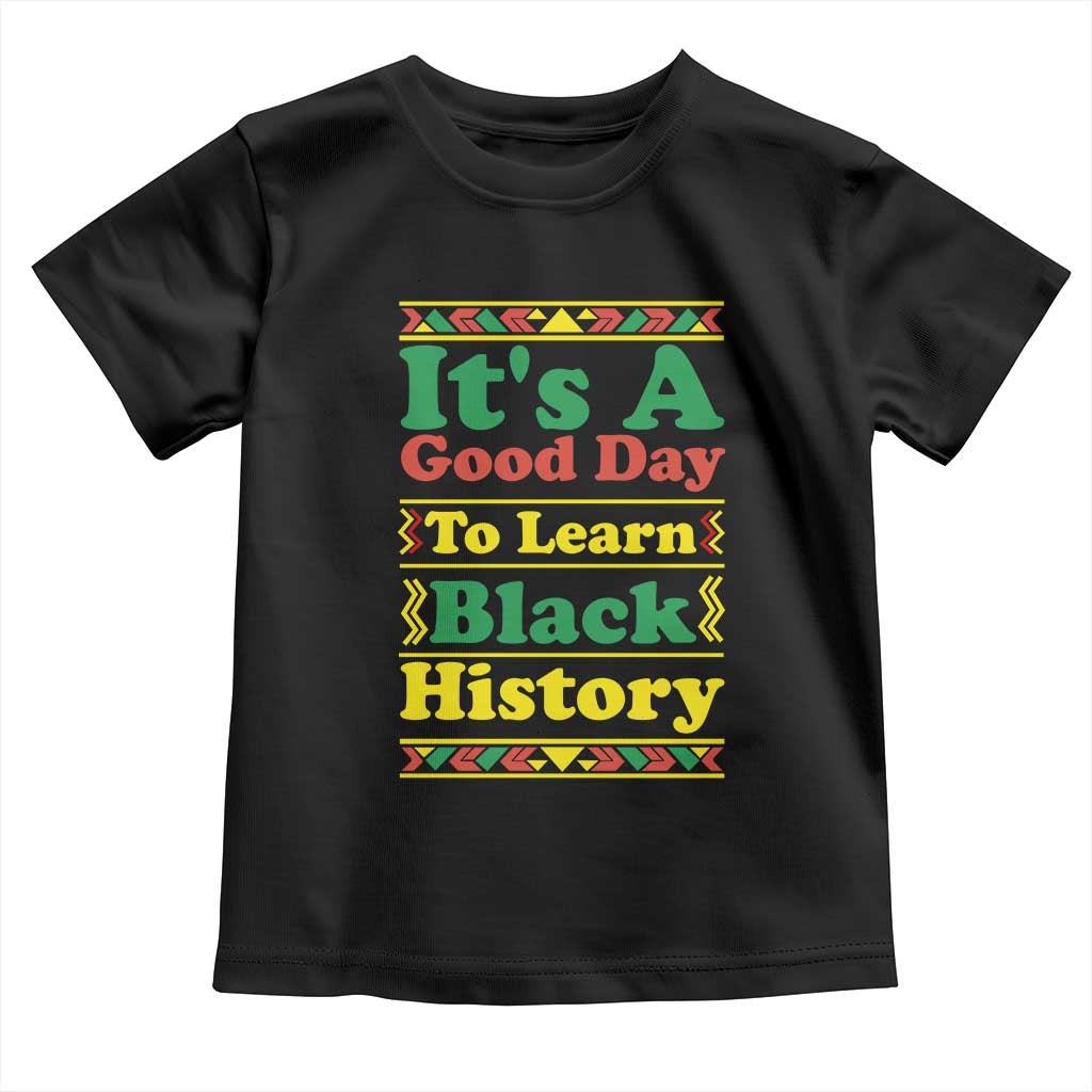 It Is A Good Day To Learn Black History Toddler T Shirt African American Pride Teacher Gift TS12 Black Print Your Wear