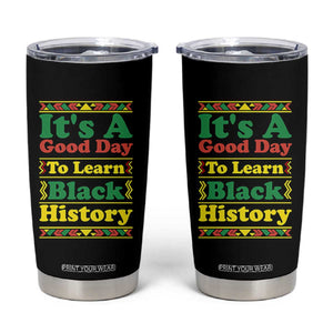 It Is A Good Day To Learn Black History Tumbler Cup African American Pride Teacher Gift TS12 Black Print Your Wear
