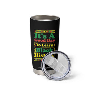 It Is A Good Day To Learn Black History Tumbler Cup African American Pride Teacher Gift TS12 Print Your Wear