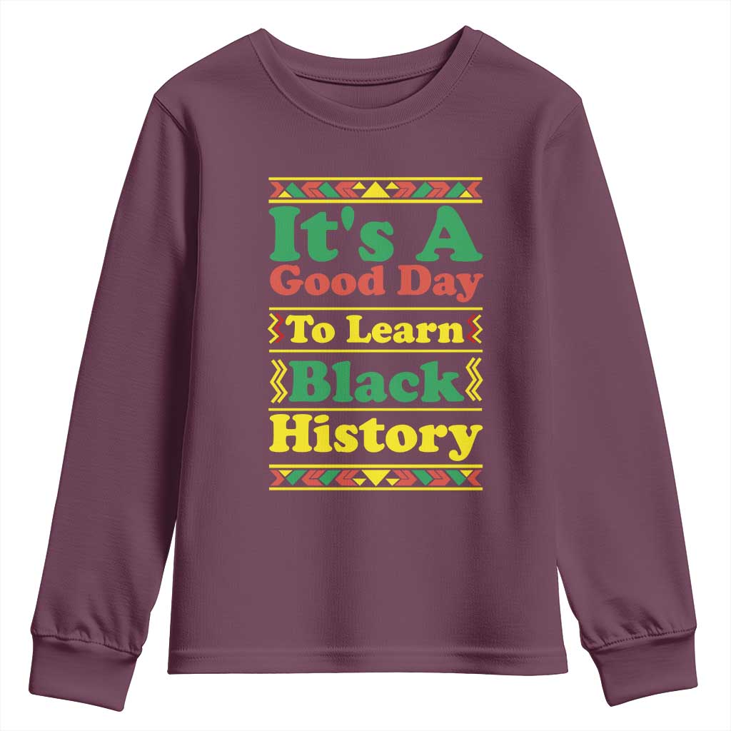 It Is A Good Day To Learn Black History Youth Sweatshirt African American Pride Teacher Gift TS12 Maroon Print Your Wear