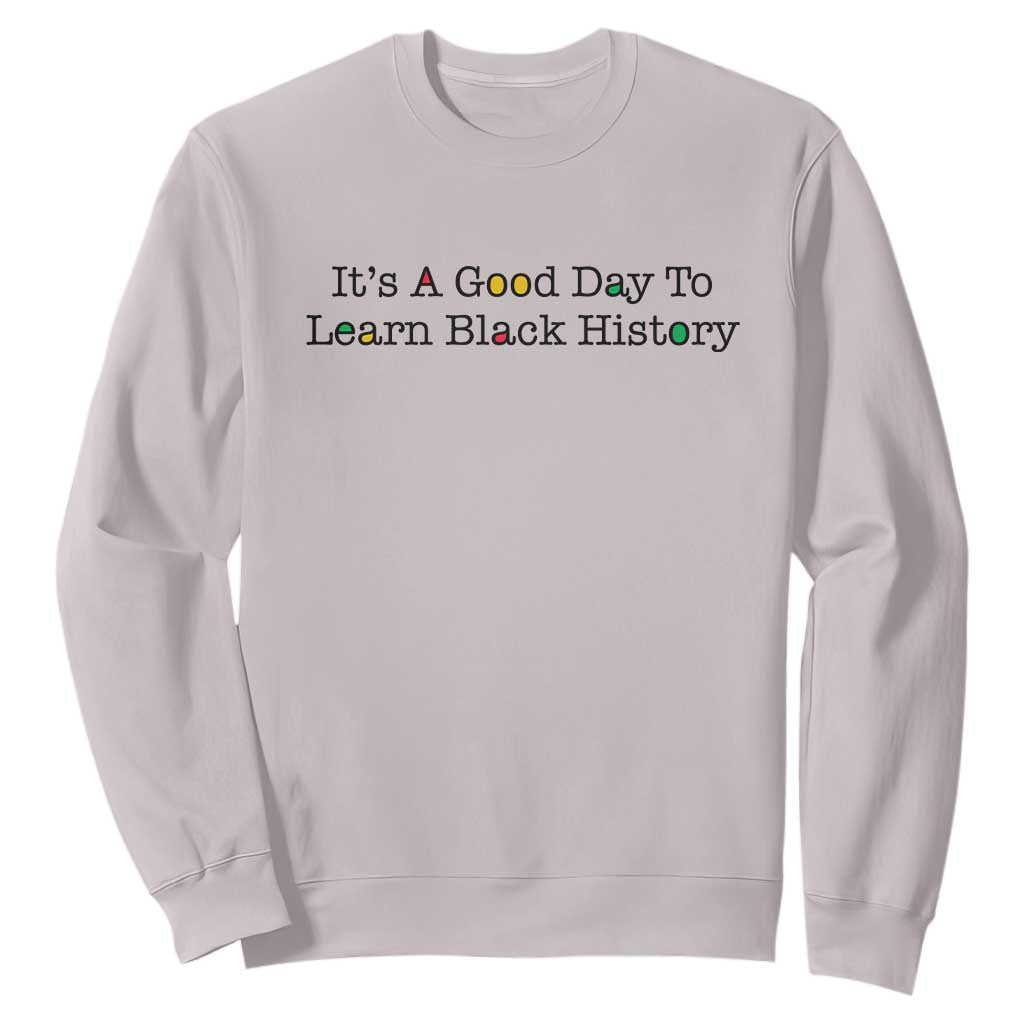 It Is A Good Day To Learn Black History Sweatshirt Proud Black Educator TS12 Ice Gray Print Your Wear