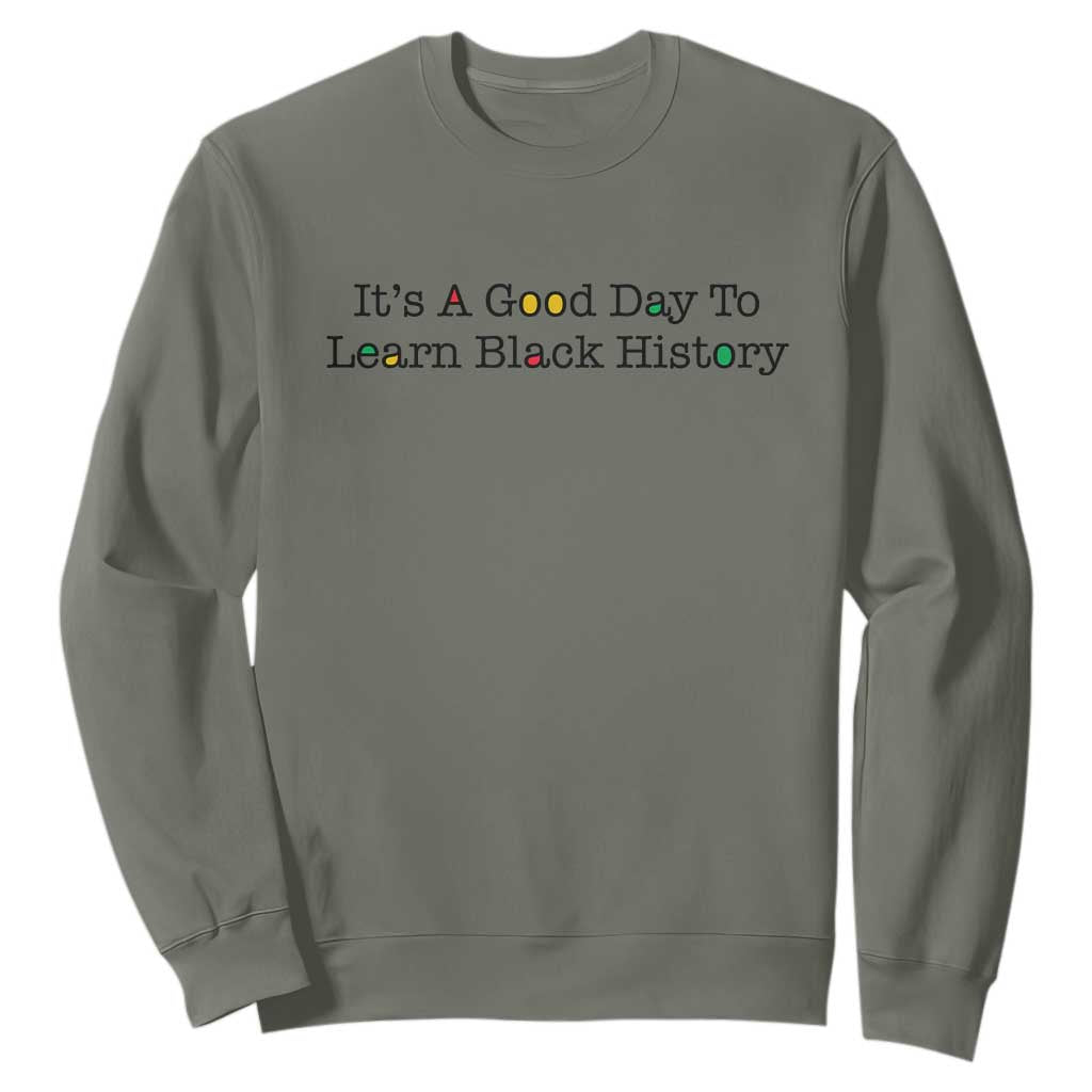 It Is A Good Day To Learn Black History Sweatshirt Proud Black Educator TS12 Military Green Print Your Wear