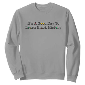 It Is A Good Day To Learn Black History Sweatshirt Proud Black Educator TS12 Sport Gray Print Your Wear