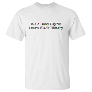 It Is A Good Day To Learn Black History T Shirt Proud Black Educator TS12 White Print Your Wear