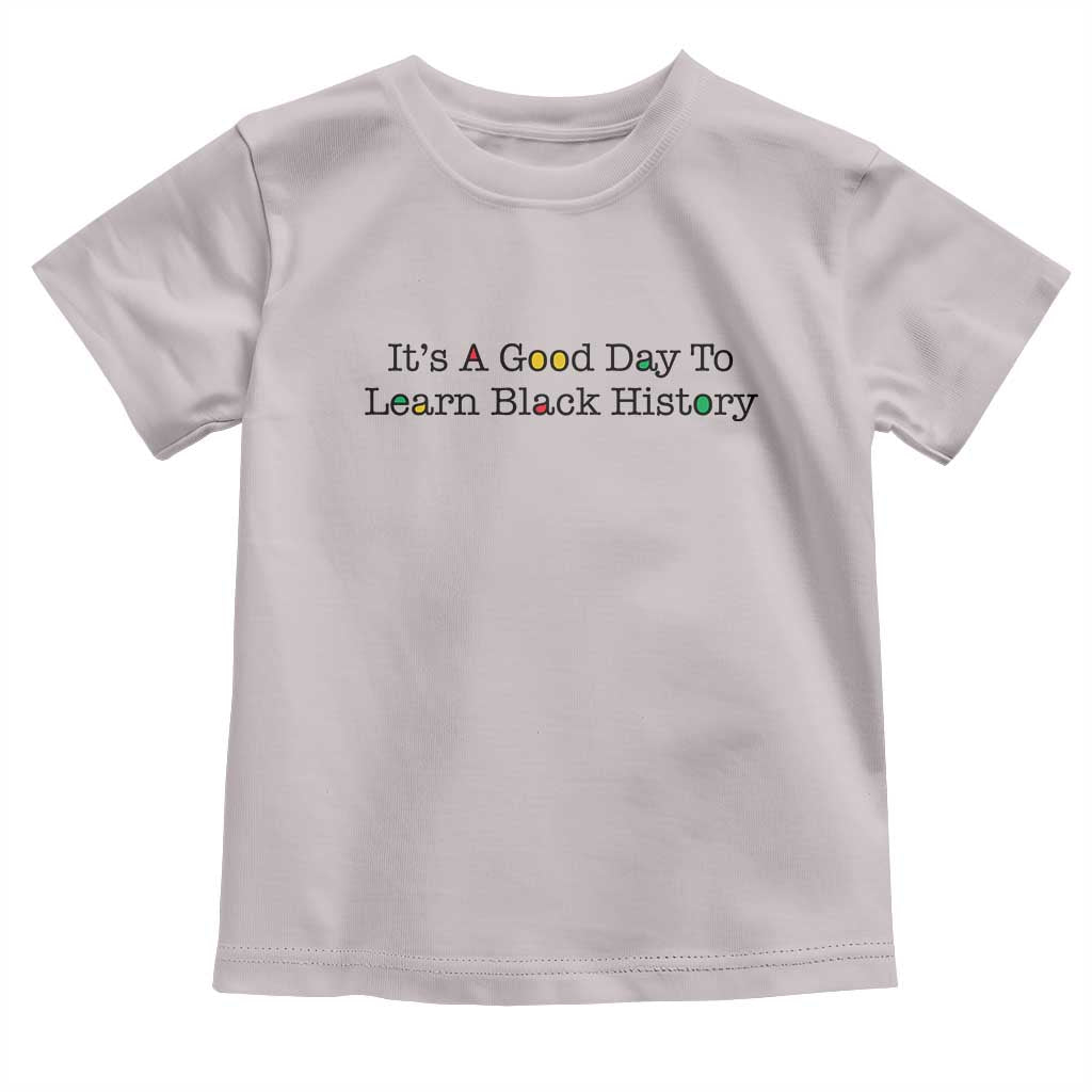 It Is A Good Day To Learn Black History Toddler T Shirt Proud Black Educator TS12 Ice Gray Print Your Wear