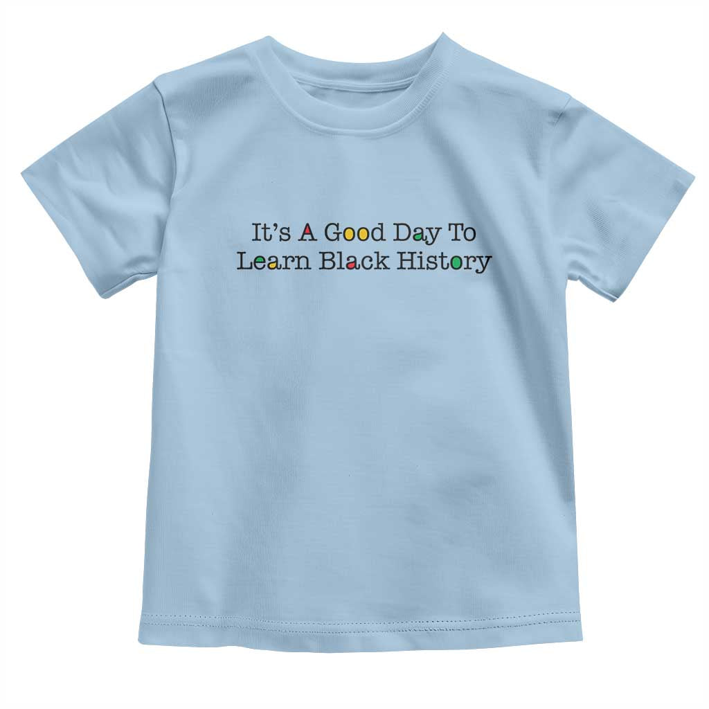 It Is A Good Day To Learn Black History Toddler T Shirt Proud Black Educator TS12 Light Blue Print Your Wear