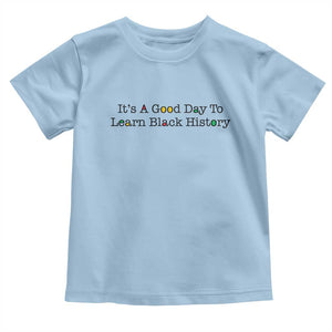 It Is A Good Day To Learn Black History Toddler T Shirt Proud Black Educator TS12 Light Blue Print Your Wear