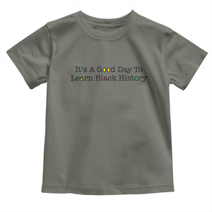 It Is A Good Day To Learn Black History Toddler T Shirt Proud Black Educator TS12 Military Green Print Your Wear