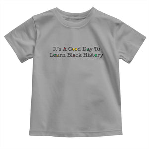 It Is A Good Day To Learn Black History Toddler T Shirt Proud Black Educator TS12 Sport Gray Print Your Wear