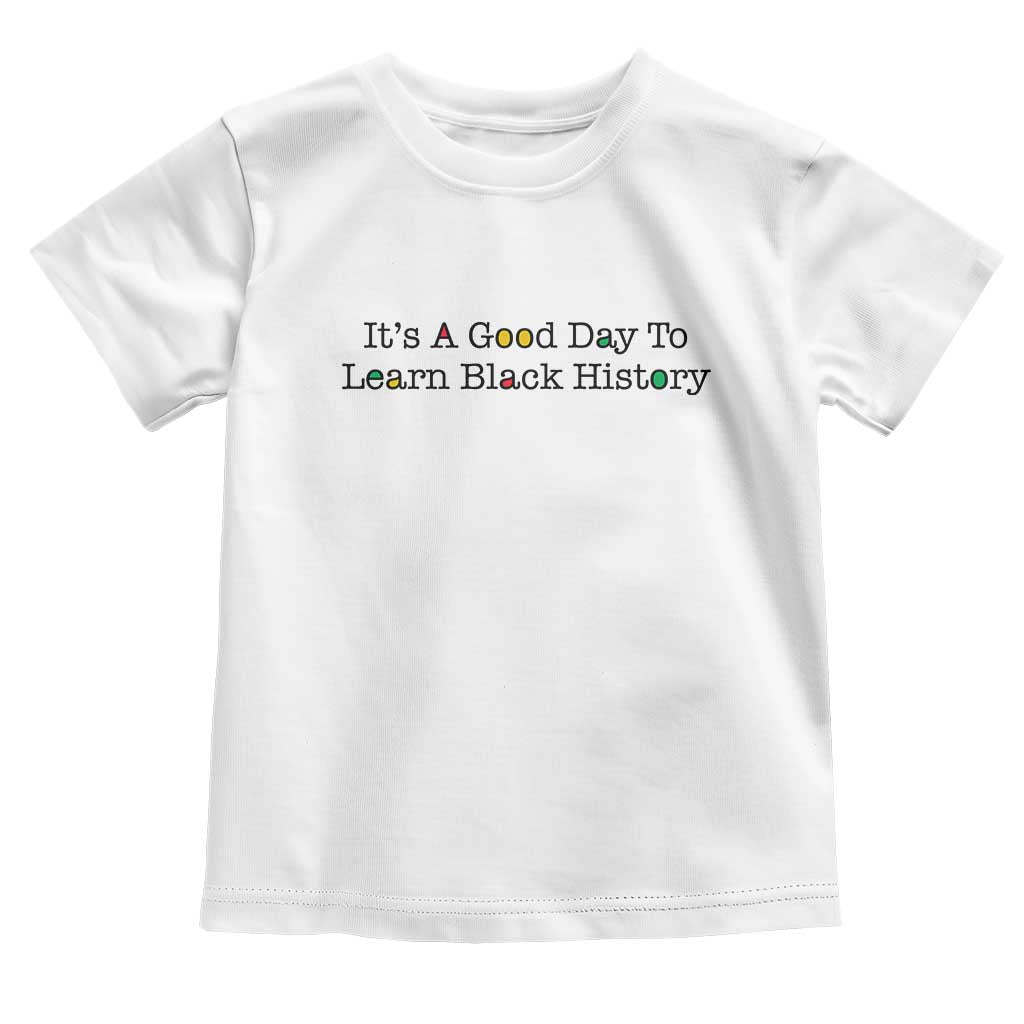 It Is A Good Day To Learn Black History Toddler T Shirt Proud Black Educator TS12 White Print Your Wear